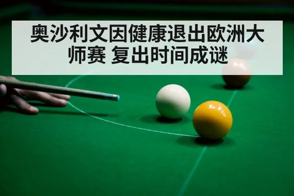 奥沙利文因健康退出欧洲大师赛 复出时间成谜