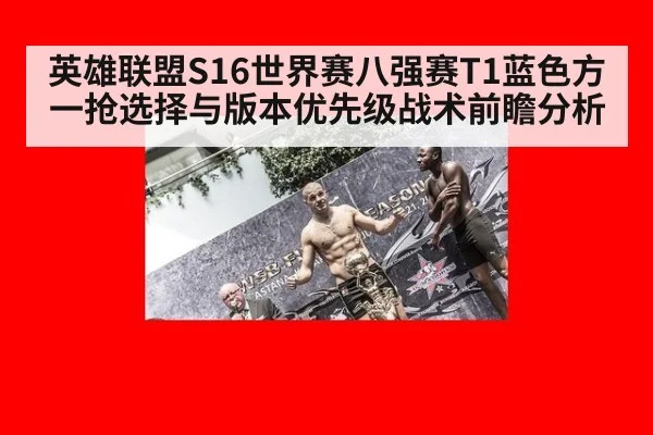 英雄联盟S16世界赛八强赛T1蓝色方一抢选择与版本优先级战术前瞻分析