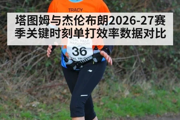 塔图姆与杰伦布朗2026-27赛季关键时刻单打效率数据对比